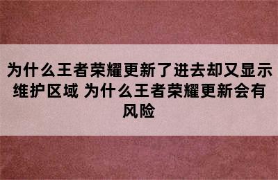 为什么王者荣耀更新了进去却又显示维护区域 为什么王者荣耀更新会有风险